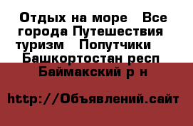 Отдых на море - Все города Путешествия, туризм » Попутчики   . Башкортостан респ.,Баймакский р-н